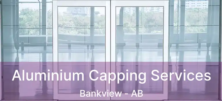  Aluminium Capping Services Bankview - AB
