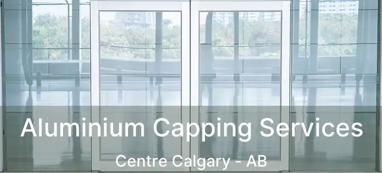  Aluminium Capping Services Centre Calgary - AB