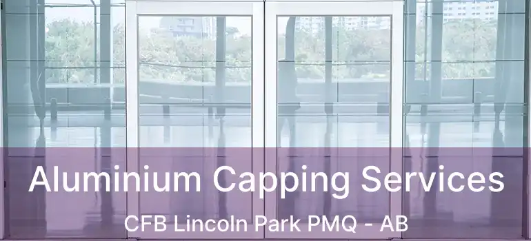  Aluminium Capping Services CFB Lincoln Park PMQ - AB
