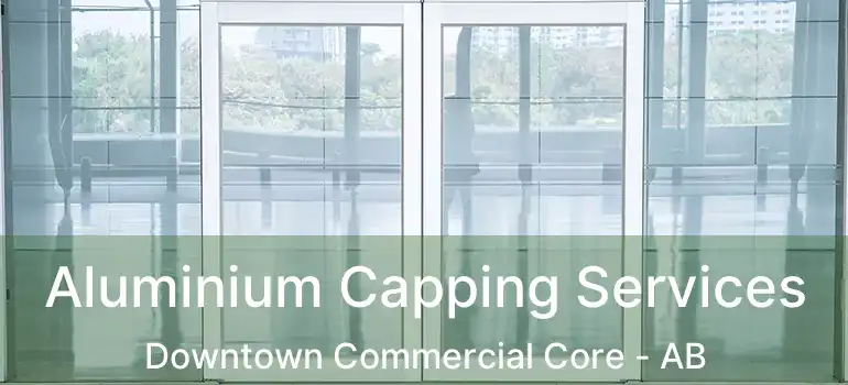  Aluminium Capping Services Downtown Commercial Core - AB