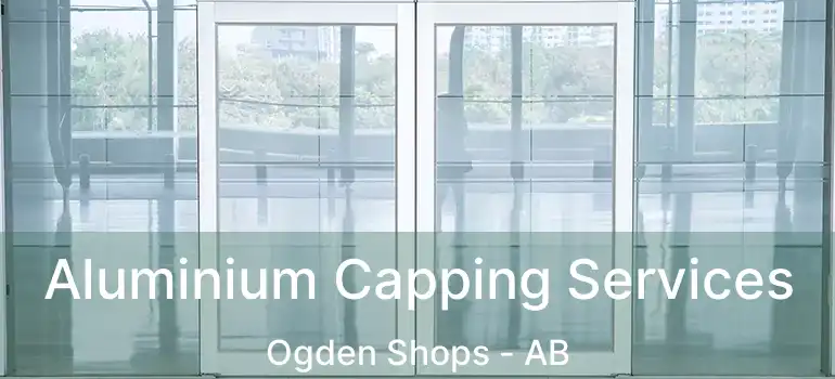  Aluminium Capping Services Ogden Shops - AB