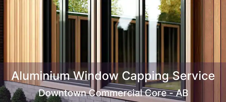  Aluminium Window Capping Service Downtown Commercial Core - AB