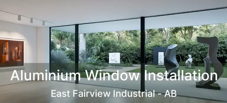  Aluminium Window Installation East Fairview Industrial - AB