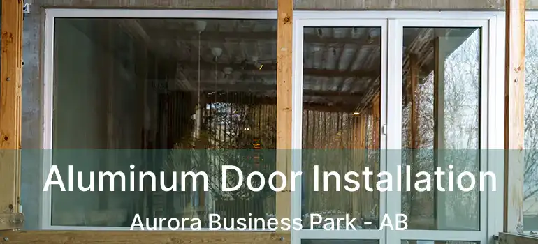  Aluminum Door Installation Aurora Business Park - AB