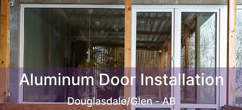  Aluminum Door Installation Douglasdale/Glen - AB