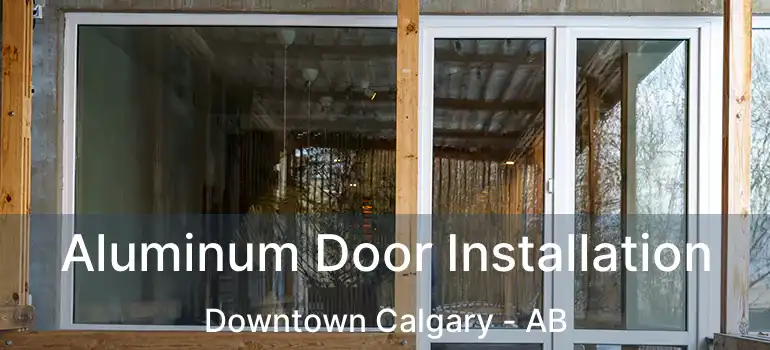  Aluminum Door Installation Downtown Calgary - AB