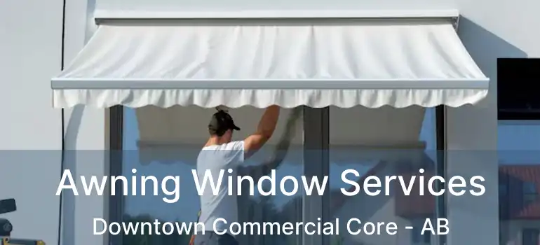  Awning Window Services Downtown Commercial Core - AB