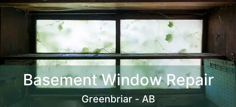  Basement Window Repair Greenbriar - AB