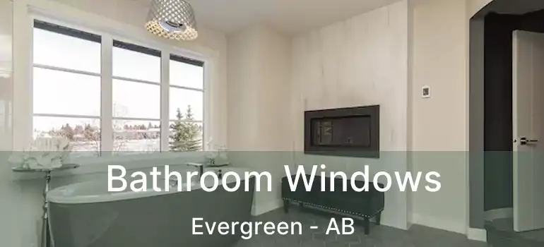  Bathroom Windows Evergreen - AB