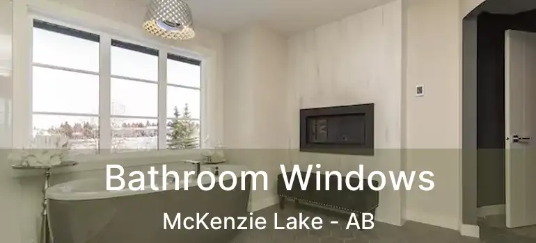  Bathroom Windows McKenzie Lake - AB
