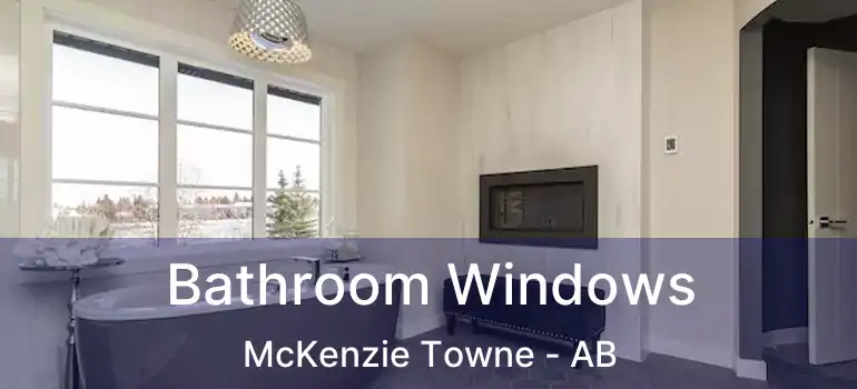  Bathroom Windows McKenzie Towne - AB