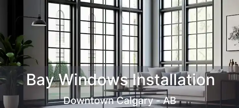  Bay Windows Installation Downtown Calgary - AB