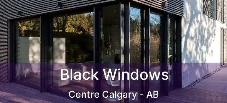  Black Windows Centre Calgary - AB
