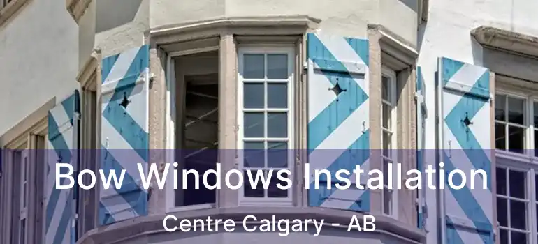  Bow Windows Installation Centre Calgary - AB
