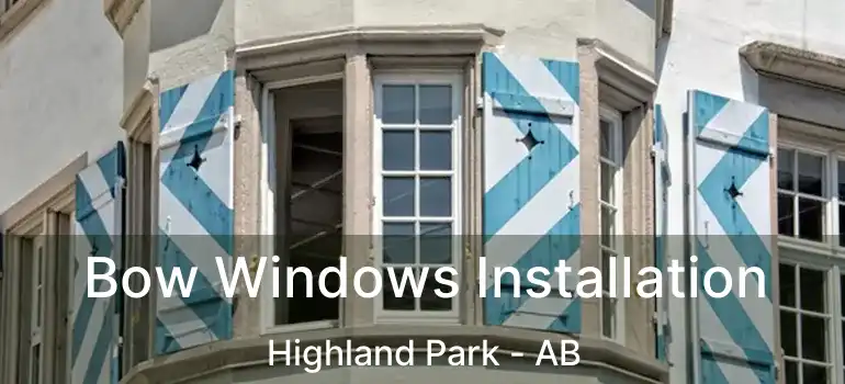  Bow Windows Installation Highland Park - AB
