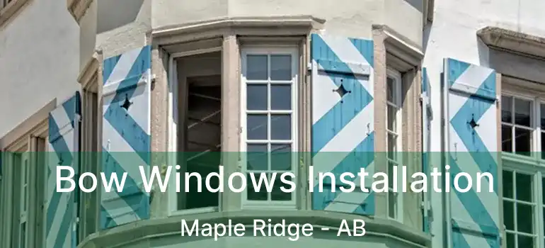  Bow Windows Installation Maple Ridge - AB