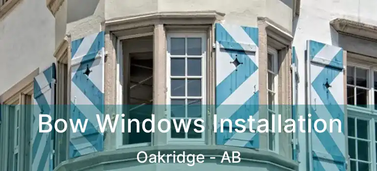  Bow Windows Installation Oakridge - AB