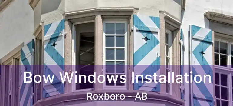  Bow Windows Installation Roxboro - AB