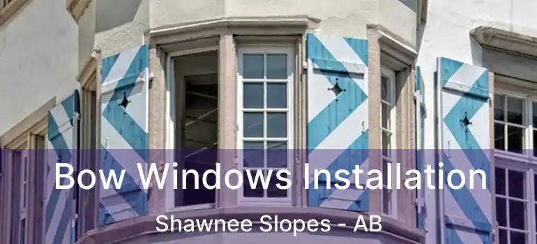  Bow Windows Installation Shawnee Slopes - AB