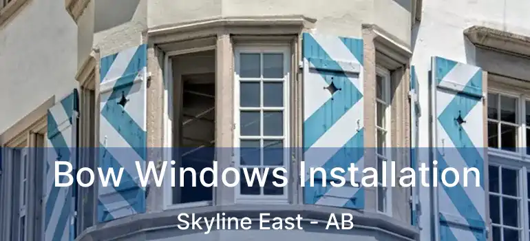  Bow Windows Installation Skyline East - AB
