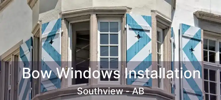  Bow Windows Installation Southview - AB