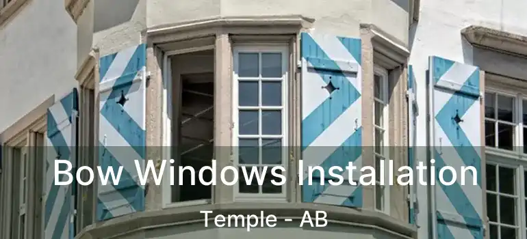  Bow Windows Installation Temple - AB