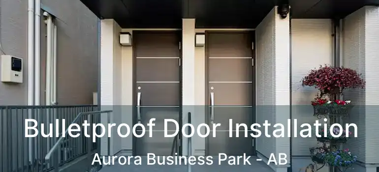  Bulletproof Door Installation Aurora Business Park - AB