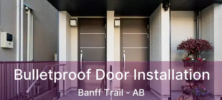  Bulletproof Door Installation Banff Trail - AB