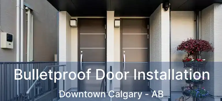  Bulletproof Door Installation Downtown Calgary - AB