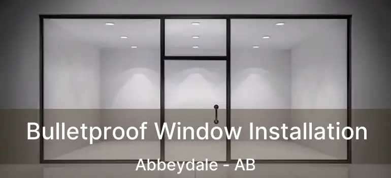 Bulletproof Window Installation Abbeydale - AB