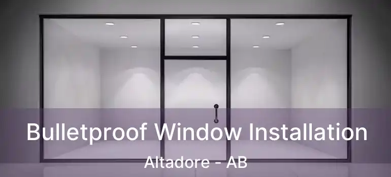  Bulletproof Window Installation Altadore - AB