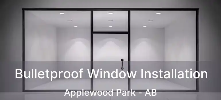  Bulletproof Window Installation Applewood Park - AB