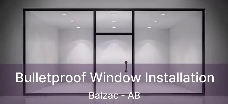  Bulletproof Window Installation Balzac - AB