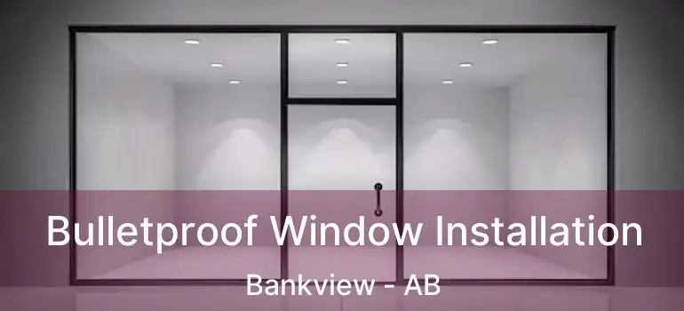  Bulletproof Window Installation Bankview - AB
