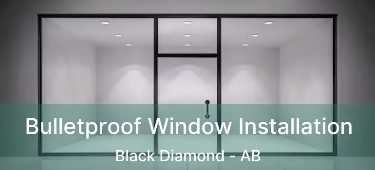 Bulletproof Window Installation Black Diamond - AB