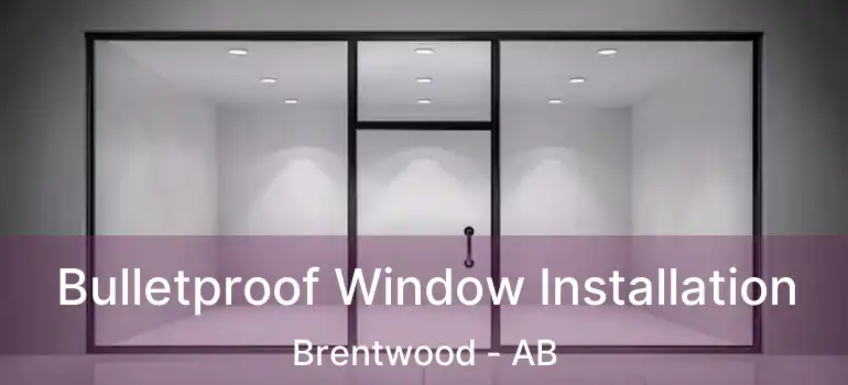  Bulletproof Window Installation Brentwood - AB