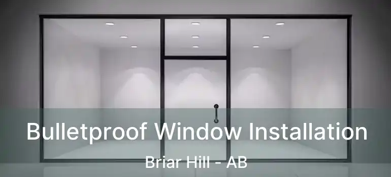  Bulletproof Window Installation Briar Hill - AB