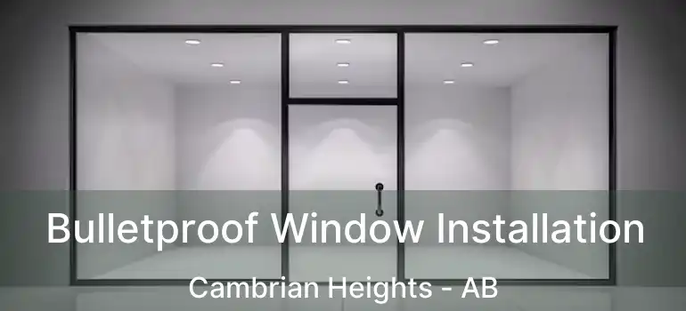  Bulletproof Window Installation Cambrian Heights - AB