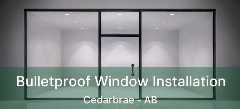  Bulletproof Window Installation Cedarbrae - AB