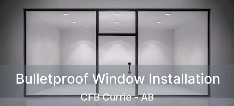  Bulletproof Window Installation CFB Currie - AB