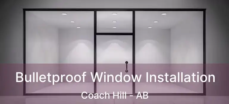  Bulletproof Window Installation Coach Hill - AB