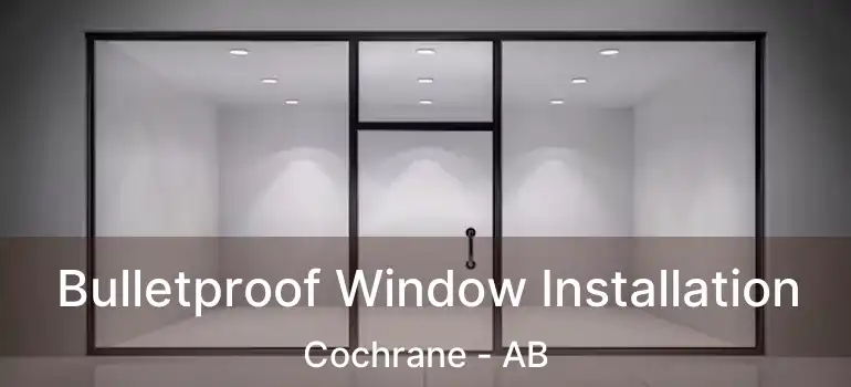  Bulletproof Window Installation Cochrane - AB