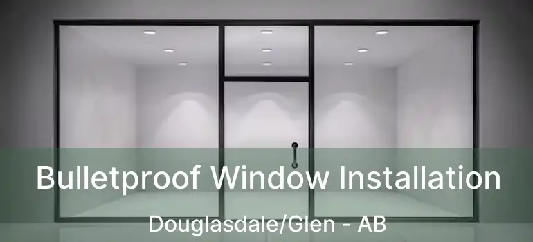  Bulletproof Window Installation Douglasdale/Glen - AB