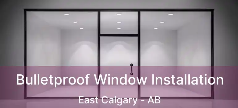  Bulletproof Window Installation East Calgary - AB