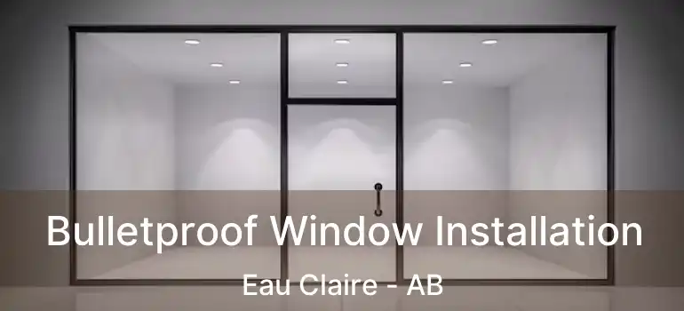  Bulletproof Window Installation Eau Claire - AB