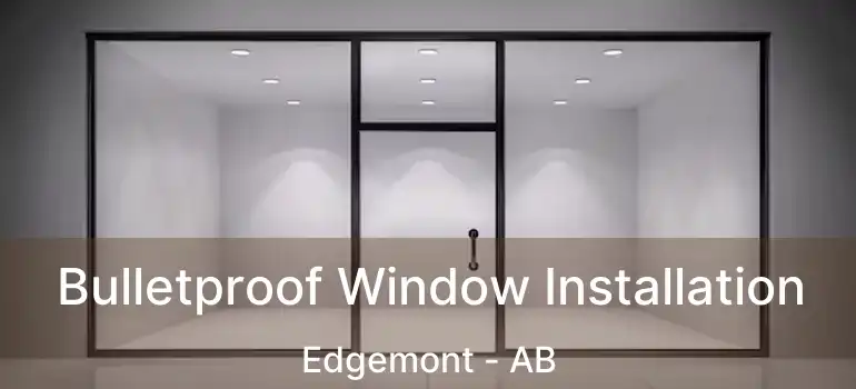  Bulletproof Window Installation Edgemont - AB