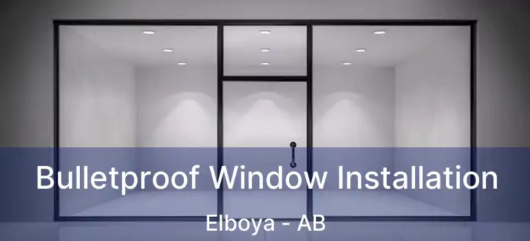 Bulletproof Window Installation Elboya - AB