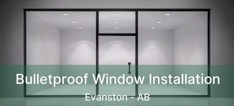  Bulletproof Window Installation Evanston - AB