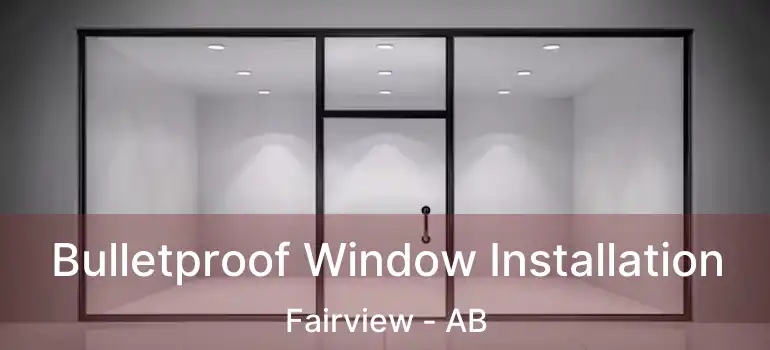  Bulletproof Window Installation Fairview - AB