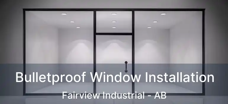  Bulletproof Window Installation Fairview Industrial - AB